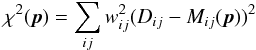 \begin{equation} \chi^2({\vec p}) = \sum_{ij}w_{ij}^2(D_{ij}-M_{ij}({\vec p}))^2 \label{eq:chisq} \end{equation}