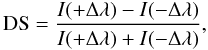 \begin{equation} {\rm DS}=\frac{I(+\Delta\lambda)-I(-\Delta\lambda)}{I(+\Delta\lambda)+I(-\Delta\lambda)}, \label{1} \end{equation}