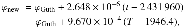 \begin{eqnarray} \varphi_{\rm{new}}&=\varphi_{\rm{Guth}}+2.648\times10^{-6}\,(t-2\,431\,960) \nonumber \\* &=\varphi_{\rm{Guth}}+9.670\times10^{-4}\,(T-1946.4),\ \label{eq:trafo} \end{eqnarray}