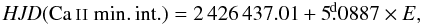 \begin{equation} \mathit{HJD}(\ion{Ca}{ii}\ \mathrm{min.\,int.})=2\,426\,437.01+5\fd0887\times E, \label{eq:guth} \end{equation}