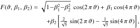 \begin{eqnarray} \label{fce} F(\vartheta,\, \beta_1,\,\beta_2)= \sqrt{1\!-\!\beta_1^2\!-\!\beta_2^2}\ \cos(2\,\pi\,\vartheta)+\, \beta_1\cos(4\,\pi\,\vartheta)\nonumber \\+ \beta_2\hzav{\textstyle{\frac{2}{\sqrt{5}}}\,\sin(2\,\pi\,\vartheta) -\textstyle{\frac{1}{\sqrt{5}}}\sin(4\,\pi\, \vartheta)}, \end{eqnarray}
