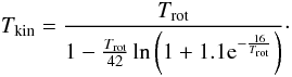 \begin{equation} \label{eq:Tkin} T_{\rm kin}=\frac{T_{\rm rot}}{1-\frac{T_{\rm rot}}{42}\ln \left(1+1.1{\rm e}^{-\frac{16}{T_{\rm rot}}}\right)} \cdot \end{equation}