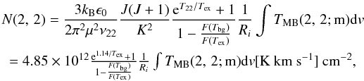 \begin{eqnarray} \label{eq:N22thin} \lefteqn{N(2,\,2)=\frac{3k_{\rm B}\epsilon_0}{2\pi^2\mu^2\nu_{22}}\frac{J(J+1)}{K^2}\frac{{\rm e}^{T_{22}/T_{\rm ex}}+1}{1-\frac{F(T_{\rm bg})}{F(T_{\rm ex})}}\frac{1}{R_i}\int T_{\rm MB}(2,\,2; {\rm m}){{\rm d}v}} \nonumber\\ &=4.85\times10^{12}\frac{{\rm e}^{1.14/T_{\rm ex}}+1}{1-\frac{F(T_{\rm bg})}{F(T_{\rm ex})}}\frac{1}{R_i}\int T_{\rm MB}(2,\,2; {\rm m}){{\rm d}v}[{\rm K~km~s^{-1}}]\: {\rm cm^{-2}}, \end{eqnarray}