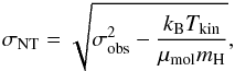 \begin{equation} \label{eq:sigmaNT} \sigma_{\rm NT}=\sqrt{\sigma_{\rm obs}^2-\frac{k_{\rm B}T_{\rm kin}}{\mu_{\rm mol}m_{\rm H}}} , \end{equation}