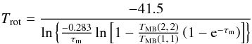 \begin{equation} \label{eq:Trot} T_{\rm rot}=\frac{-41.5}{\ln \left\{\frac{-0.283}{\tau_{\rm m}}\ln \left[1-\frac{T_{\rm MB}(2,\,2)}{T_{\rm MB}(1,\,1)}\left(1-{\rm e}^{-\tau_{\rm m}}\right)\right]\right\}} \end{equation}