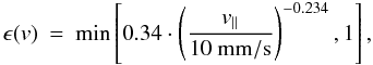 \begin{eqnarray} \epsilon(v) &= &\mathrm{min}\left[0.34\cdot \left( \frac{v_\parallel}{10~\mathrm{mm/s}} \right)^{-0.234}, 1\right], \end{eqnarray}