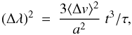 \begin{eqnarray} \left(\Delta \lambda\right)^2 &=& \frac{3\langle \Delta v \rangle^2 }{a^2} \;t^3/\tau, \end{eqnarray}