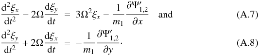 \appendix \setcounter{section}{1} \begin{eqnarray} \label{equpert}\frac{{\rm d}^2\xi_x}{{\rm d}t^2}-2\Omega\frac{{\rm d} \xi_y}{{\rm d}t} &=&3\Omega^2\xi_x - \frac{1}{m_1}\frac{\partial \Psi'_{1,2}}{\partial x}\hspace{3mm} {\rm and}\\ \frac{{\rm d}^2 \xi_y}{{\rm d}t^2}+2\Omega\frac{{\rm d} \xi_x}{{\rm d}t} &=&-\frac{1}{m_1} \frac{\partial \Psi'_{1,2}}{\partial y}\cdot \end{eqnarray}
