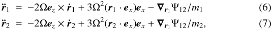 \begin{eqnarray} \vec{\ddot{r}}_1 &=& -2\Omega \vec{e}_z\times \vec{\dot{r}}_1 + 3 \Omega^2 (\vec{r}_1 \cdot \vec{e}_x) \vec{e}_x - \vec{\nabla}_{\vec{r}_1}\Psi_{12}/m_1\\ \vec{\ddot{r}}_2 &=& -2\Omega \vec{e}_z\times \vec{\dot{r}}_2 + 3 \Omega^2 (\vec{r}_2 \cdot \vec{e}_x) \vec{e}_x + \vec{\nabla}_{\vec{r}_1}\Psi_{12}/m_2, \end{eqnarray}