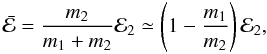 \begin{eqnarray} \bar{\cal E} = \frac{m_2}{m_1+m_2} {\cal E}_2 \simeq \left(1-\frac{m_1}{m_2}\right) {\cal E}_2 \label{eq:ecm}, \end{eqnarray}