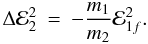 \begin{eqnarray} \Delta {\cal E}_{2}^2 &=& -\frac{m_1}{m_2} {\cal E}_{1f}^2. \end{eqnarray}