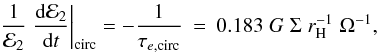 \begin{eqnarray} \label{Goldcirc2} \frac{1}{{\cal E}_2}\left.\frac{{\rm d}{\cal E}_2}{{\rm d}t}\right|_{\mathrm{circ}}=-\frac{1}{\tau_{e,{\rm circ}}}&=& 0.183 \;G \;\Sigma\;r_{\rm H}^{-1}\;\Omega^{-1}, \end{eqnarray}