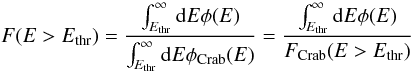 \begin{equation} \label{eqcombination0} F(E>E_{\rm thr}) = \frac{\int_{E_{\rm thr}}^\infty{{\rm d}E \phi(E)}}{\int_{E_{\rm thr}}^\infty{{\rm d}E \phi_{\rm Crab}(E)}} = \frac{\int_{E_{\rm thr}}^\infty{{\rm d}E \phi(E)}}{F_{\rm Crab}(E>E_{\rm thr})} \end{equation}