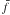 $\bar{f}$