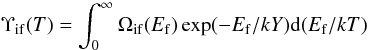 \begin{equation} \Upsilon_{\rm if}(T)=\int_0^\infty \Omega_{\rm if}(E_{\rm f})\exp(-E_{\rm f}/kY){\rm d}(E_{\rm f}/kT) \end{equation}