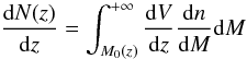 \begin{equation} \label{eq:dndz} \frac{{\rm d}N(z)}{{\rm d}z} = \int_{M_0(z)}^{+\infty}\frac{{\rm d}V}{{\rm d}z}\frac{{\rm d}n}{{\rm d}M}{\rm d}M \end{equation}