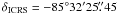 $\delta_{\rm ICRS}=-85\degr 32^{\prime} 25\farcs 45$