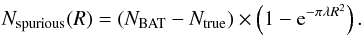 \begin{equation} \label{sp} N_{\rm spurious}(R) = \left(N_{\rm BAT} - N_{\rm true}\right) \times \left(1-{\rm e}^{-{\pi\lambda R^2}}\right). \end{equation}