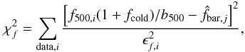 \begin{equation} \chi_{f}^2 = \sum_{{\rm data}, i} \frac{\left[ f_{500, i} (1+ f_{\rm cold})/b_{500} - \hat{f}_{{\rm bar}, j} \right]^2} {\epsilon_{f, i}^2}, \label{eq:chi2f} \end{equation}