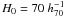 $H_0= 70 ~h_{70}^{-1}$