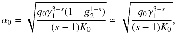 \begin{eqnarray} \label{injparam} \alpha_0 = \sqrt{\frac{q_0\gamma_1^{3-s}(1-g_2^{1-s})}{(s-1)K_0}}\simeq \sqrt{\frac{q_0\gamma_1^{3-s}}{(s-1)K_0}}, \end{eqnarray}
