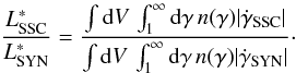 \begin{eqnarray} \frac{L_{\rm SSC}^{*}}{L_{\rm SYN}^{*}}=\frac{\int\!\td{V}\int_1^{\infty}\!\td{\gamma}n(\gamma)|\dot{\gamma}_{\rm SSC}|}{\int\!\td{V}\int_1^{\infty}\!\td{\gamma}n(\gamma)|\dot{\gamma}_{\rm SYN}|} \cdot \end{eqnarray}
