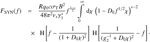 \begin{eqnarray} \label{fsynsyn1} F_{\rm SYN}(f) &=& \frac{Rq_0c\sigma_{\rm T} B^2}{48\pi^2\nu_s\gamma_1^s}f^{\frac{1-s}{2}}\intl_{0}^{\infty}\td{\chi} \left( 1-D_0f^{1/2}\chi \right)^{s-2} \nonumber \\ &\quad \times& \HSF{f- \frac{1}{(1+D_0 \chi)^2}} \HSF{\frac{1}{(g_2^{-1}+D_0 \chi)^2} -f}\cdot \end{eqnarray}