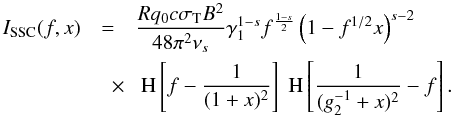 \begin{eqnarray} \label{isynssc1} I_{\rm SSC}(f,x) &=& \frac{Rq_0 c\sigma_{\rm T} B^2}{48\pi^2\nu_s} \gamma_1^{1-s} f^{\frac{1-s}{2}} \left( 1-f^{1/2} x \right)^{s-2} \nonumber \\ &\quad \times& \HSF{f- \frac{1}{(1+x)^2}} \HSF{\frac{1}{(g_2^{-1}+x)^2} -f}. \end{eqnarray}