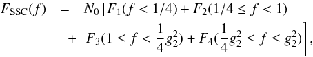 \begin{eqnarray} F_{\rm SSC}(f)&=&N_0\left[ F_1(f< 1/4)+F_2(1/4\leq f< 1) \right. \nonumber \\ &\quad + & \left. F_3(1\leq f<\frac{1}{4}g_2^2)+F_4(\frac{1}{4}g_2^2\leq f\leq g_2^2) \right], \end{eqnarray}