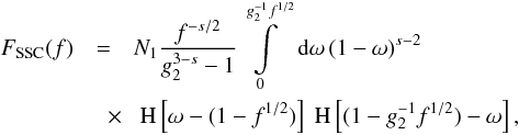 \begin{eqnarray} \label{fsynssc1s3a1} F_{\rm SSC}(f) &=& N_1\frac{f^{-s/2}}{g_2^{3-s}-1} \intl_{0}^{g_2^{-1} f^{1/2}}\td{\omega}(1-\omega)^{s-2} \nonumber \\ &\quad \times& \HSF{\omega-(1-f^{1/2})}\HSF{(1- g_2^{-1} f^{1/2})-\omega}, \end{eqnarray}