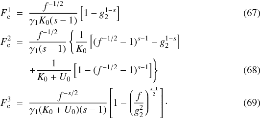 \begin{eqnarray} F_{\rm c}^1 &=& \frac{f^{-1/2}}{\gamma_1K_0(s-1)} \left[ 1-g_2^{1-s} \right] \\ F_{\rm c}^2 &=& \frac{f^{-1/2}}{\gamma_1(s-1)} \left\{ \frac{1}{K_0}\left[ (f^{-1/2}-1)^{s-1}-g_2^{1-s} \right] \right. \nonumber \\ & & \left.+ \frac{1}{K_0+U_0}\left[ 1-(f^{-1/2}-1)^{s-1} \right] \right\} \\ F_{\rm c}^3 &=& \frac{f^{-s/2}}{\gamma_1(K_0+U_0)(s-1)} \left[ 1-\left( \frac{f}{g_2^2} \right)^{\frac{s-1}{2}} \right]\cdot \end{eqnarray}