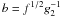 $b=f^{1/2}g_2^{-1}$