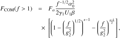 \begin{eqnarray} \label{f1s3a01b2} \Fc(f>1)&=&\Fa\frac{f^{-1/2}\alpha_0^2}{2\gamma_1U_1\beta} \nonumber \\ &\quad \times& \left[ \left( 1-\left( \frac{f}{g_2^2} \right)^{1/2} \right)^{s-1}-\left( \frac{f}{g_2^2} \right)^{\frac{s-1}{2}} \right], \end{eqnarray}