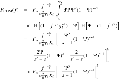 \begin{eqnarray} \label{fs3a10b} \Fc(f)&=&\Fa\frac{f^{-\frac{2+s}{2}}}{\alpha_0^2\gamma_1K_0}\intl_{\Psi_2}^{\Psi_3}\td{\Psi}\Psi^2(1-\Psi)^{s-2} \nonumber \\ &\quad \times & \HSF{(1-f^{1/2}g_2^{-1})-\Psi}\HSF{\Psi-(1-f^{1/2})} \nonumber \\ &=&\Fa\frac{f^{-\frac{2+s}{2}}}{\alpha_0^2\gamma_1K_0} \left[ -\frac{\Psi^2}{s-1}(1-\Psi)^{s-1} \right. \nonumber \\ &\quad -& \left.\frac{2\Psi}{s^2-s}(1-\Psi)^s-\frac{2}{s^3-s}(1-\Psi)^{s+1} \right]_a^b \nonumber \\ &\quad \approx& \Fa\frac{f^{-\frac{2+s}{2}}}{\alpha_0^2\gamma_1K_0} \left[ -\frac{\Psi^2}{s-1}(1-\Psi)^{s-1} \right]_a^b. \end{eqnarray}