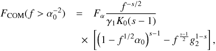 \begin{eqnarray} \label{fs3a10c2} \Fc(f>\alpha_0^{-2}) &=& \Fa \frac{f^{-s/2}}{\gamma_1K_0(s-1)} \nonumber \\ &\quad \times& \left[ \left( 1-f^{1/2}\alpha_0 \right)^{s-1} - f^{\frac{s-1}{2}}g_2^{1-s} \right], \end{eqnarray}