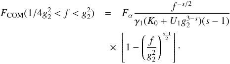 \begin{eqnarray} \label{f1s3a10a2} \Fc(1/4g_2^2<f<g_2^2) &=& \Fa \frac{f^{-s/2}}{\gamma_1(K_0+U_1g_2^{3-s})(s-1)}\nonumber \\ &\quad \times& \left[ 1-\left( \frac{f}{g_2^2} \right)^{\frac{s-1}{2}} \right]\cdot \end{eqnarray}