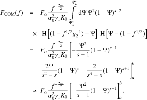 \begin{eqnarray} \label{f1s3a10c} \Fc(f)&=&\Fa\frac{f^{-\frac{2+s}{2}}}{\alpha_0^2\gamma_1K_0}\intl_{\Psis_3}^{\Psis_4}\td{\Psi}\Psi^2(1-\Psi)^{s-2} \nonumber \\ &\quad \times & \HSF{(1-f^{1/2}g_2^{-1})-\Psi}\HSF{\Psi-(1-f^{1/2})} \nonumber \\ & = & \Fa\frac{f^{-\frac{2+s}{2}}}{\alpha_0^2\gamma_1K_0} \left[ -\frac{\Psi^2}{s-1}(1-\Psi)^{s-1} \right. \nonumber \\ &\quad -& \left. \frac{2\Psi}{s^2-s}(1-\Psi)^s-\frac{2}{s^3-s}(1-\Psi)^{s+1} \right]_a^b \nonumber \\ &\quad \approx & \Fa\frac{f^{-\frac{2+s}{2}}}{\alpha_0^2\gamma_1K_0} \left[ -\frac{\Psi^2}{s-1}(1-\Psi)^{s-1} \right]_a^b. \end{eqnarray}