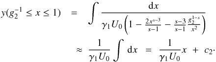 \appendix \setcounter{section}{3} \begin{eqnarray} \label{x2solapp} y(g_2^{-1}\leq x\leq 1)&=&\int \frac{\td{x}}{\gamma_1U_0\left( 1-\frac{2x^{s-3}}{s-1}-\frac{s-3}{s-1}\frac{g_2^{1-s}}{x^2} \right)} \nonumber \\ &\quad \approx& \frac{1}{\gamma_1U_0}\int\td{x}\,\,=\,\,\frac{1}{\gamma_1U_0}x\,\,+\,\,c_2\cdot \end{eqnarray}