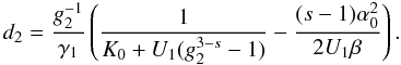 \appendix \setcounter{section}{4} \begin{eqnarray} d_2 = \frac{g_2^{-1}}{\gamma_1}\left( \frac{1}{K_0+U_1(g_2^{3-s}-1)}-\frac{(s-1)\alpha_0^2}{2U_1\beta} \right). \label{xcd2} \end{eqnarray}
