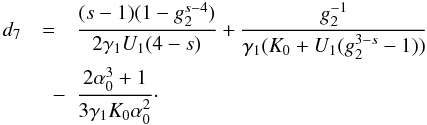 \appendix \setcounter{section}{4} \begin{eqnarray} \label{xcd7} d_7 &=& \frac{(s-1)(1-g_2^{s-4})}{2\gamma_1U_1(4-s)}+\frac{g_2^{-1}}{\gamma_1(K_0+U_1(g_2^{3-s}-1))} \nonumber \\ &\quad -& \frac{2\alpha_0^3+1}{3\gamma_1K_0\alpha_0^2}\cdot \end{eqnarray}