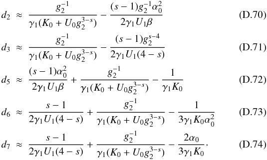 \appendix \setcounter{section}{4} \begin{eqnarray} d_2 &\approx& \frac{g_2^{-1}}{\gamma_1(K_0+U_0g_2^{3-s})}-\frac{(s-1)g_2^{-1}\alpha_0^2}{2\gamma_1U_1\beta} \\ d_3 &\approx& \frac{g_2^{-1}}{\gamma_1(K_0+U_0g_2^{3-s})}-\frac{(s-1)g_2^{s-4}}{2\gamma_1U_1(4-s)} \\ d_5 &\approx& \frac{(s-1)\alpha_0^2}{2\gamma_1U_1\beta}+\frac{g_2^{-1}}{\gamma_1(K_0+U_0g_2^{3-s})}-\frac{1}{\gamma_1K_0} \\ d_6 &\approx& \frac{s-1}{2\gamma_1U_1(4-s)}+\frac{g_2^{-1}}{\gamma_1(K_0+U_0g_2^{3-s})}-\frac{1}{3\gamma_1K_0\alpha_0^2} \\ d_7 &\approx& \frac{s-1}{2\gamma_1U_1(4-s)}+\frac{g_2^{-1}}{\gamma_1(K_0+U_0g_2^{3-s})}-\frac{2\alpha_0}{3\gamma_1K_0}\cdot \end{eqnarray}