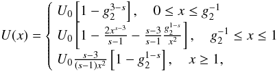 \begin{eqnarray} \label{impltimesol1} U(x) = \left\{ \begin{array}{ll} U_0 \left[ 1-g_2^{3-s} \right], \quad 0\leq x\leq g_2^{-1} \\ U_0 \left[ 1-\frac{2x^{s-3}}{s-1}-\frac{s-3}{s-1}\frac{g_2^{1-s}}{x^2} \right], \quad g_2^{-1}\leq x \leq 1 \\ U_0 \frac{s-3}{(s-1)x^2}\left[ 1-g_2^{1-s} \right],\quad x\geq 1, \end{array} \right. \end{eqnarray}