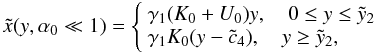 \begin{eqnarray} \label{comtimevabsol1} \xc(y,\alpha_0\ll 1)= \left\{ \begin{array}{ll} \gamma_1 (K_0+U_0) y , \quad 0\leq y\leq \yc_2 \\ \gamma_1 K_0 (y-\cc_4), \quad y\geq \yc_2, \end{array} \right. \end{eqnarray}