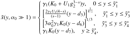 \begin{eqnarray} \label{comtimevabsol4} \xc(y,\alpha_0\gg 1)= \left\{ \begin{array}{ll} \gamma_1 (K_0+U_1 g_2^{3-s}) y , \quad 0\leq y\leq \ys_1 \\ \left[ \frac{2\gamma_1 U_1 (4-s)}{(s-1)}(y-d_3) \right]^{\frac{1}{4-s}}, \quad \ys_1\leq y\leq \ys_3 \\ \left[ 3\alpha_0^2\gamma_1 K_0 (y-d_6) \right]^{1/3}, \quad \ys_3 \leq y\leq \ys_4 \\ \gamma_1 K_0 (y-d_7), \quad y\geq\ys_4, \end{array} \right. \end{eqnarray}