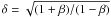 $\delta=\sqrt{ (1+\beta) / (1-\beta) }$