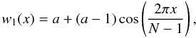\begin{equation} w_1(x) = a+(a-1)\cos \left(\frac{2\pi x}{N-1}\right), \end{equation}