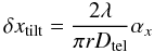 \begin{equation} \label{eq:5} \delta x_{\rm tilt} = \frac{2\lambda}{\pi r D_{\rm tel}} \alpha_x \end{equation}