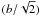 $(b/\sqrt{2})$
