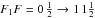$F_1 F = 0\,\frac{1}{2} \rightarrow 1\,1\frac{1}{2}$