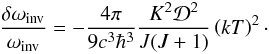 \begin{equation} \frac{\delta \omega_\mathrm{inv}}{\omega_\mathrm{inv}} =-\frac{4\pi }{9 c^3 \hbar^3}\frac{K^2 {\cal D}^2}{J(J+1)} \left(kT\right)^2\cdot \label{stark6} \end{equation}